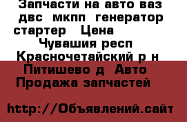Запчасти на авто ваз двс  мкпп  генератор стартер › Цена ­ 20 000 - Чувашия респ., Красночетайский р-н, Питишево д. Авто » Продажа запчастей   
